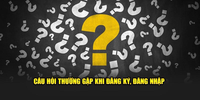 Câu hỏi đăng ký, đăng nhập 